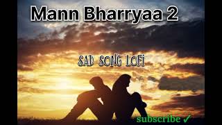 Mann Bharryaa 2 | sad lofi song | 😢 | Shershaah | ( slowed+reverb)