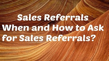 Sales Referrals - When and How to Ask for Sales Referrals