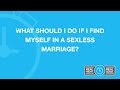 What Should I Do If I Find Myself in a Sexless Marriage?