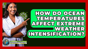 How Do Ocean Temperatures Affect Extreme Weather Intensification? - Earth Science Answers