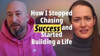 How I Stopped Chasing Success and Started Building a Life