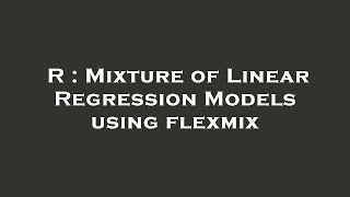 R : Mixture of Linear Regression Models using flexmix