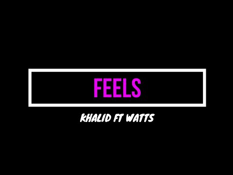 WATTS,Khalid - Feels (Lyrics Video)