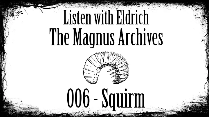 Listen with Eldritch: The Magnus Archives - 006 Squirm