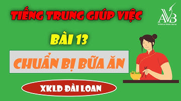 Bài 13: Chuẩn bị bữa ăn|Học tiếng trung miễn phí|AVB quốc tế