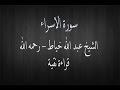 سورة الاسراء الشيخ عبد الله خياط قراءة نقية سورة الاسراء الشيخ عبد الله خياط قراءة نقية