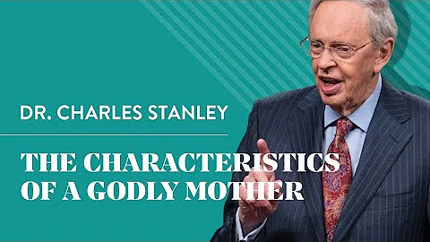 The Characteristics Of A Godly Mother  Dr. Charles...