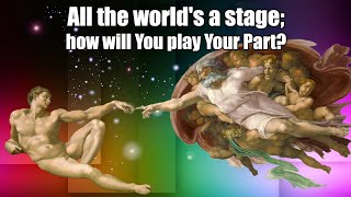 All the world's a stage; how will You play Your Part?