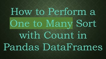 How to Perform a One to Many Sort with Count in Pandas DataFrames
