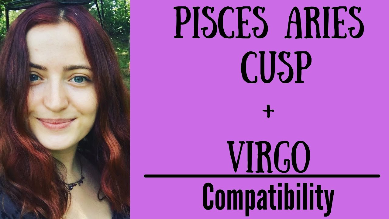 Pisces Aries Cusp + Virgo COMPATIBILITY YouTube