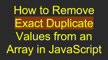 How to Remove Exact Duplicate Values from an Array in JavaScript