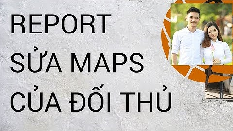 Xóa Local, Report và Sửa Maps đối thủ thành của mình.