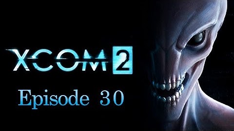 XCOM 2 | Episode 30 | Council: Operation Brooding Fog