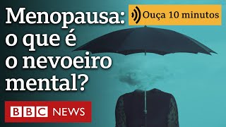 O que é o nevoeiro mental, um dos sintomas menos conhecidos da menopausa | Ouça 10 minutos