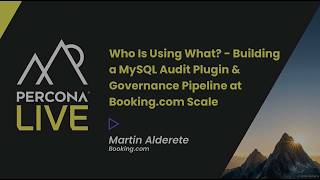 Who Is Using What Building a MySQL Audit Plugin & Governance Pipeline - Martin Alderete, booking.com