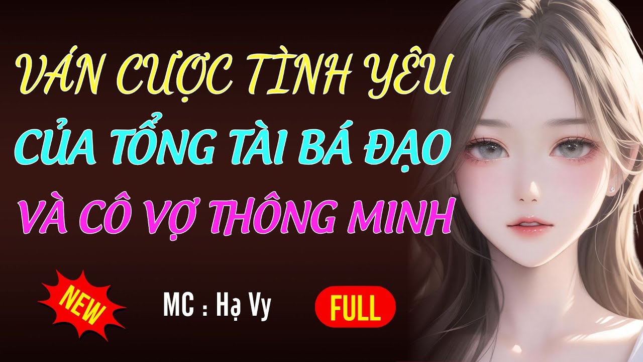 VÁN CƯỢC TÌNH YÊU CỦA TỔNG TÀI BÁ ĐẠO | AUDIO TIỂU THUYẾT NGÔN TÌNH HAY MC HẠ VY DIỄN ĐỌC MỚI 2025