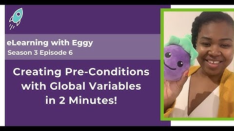 eLearning with Eggy: Season 3 Ep.6 - Creating Pre-Conditions with Global Variables in 2 Minutes!