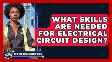 What Skills Are Needed for Electrical Circuit Design? | Electrical Engineering Essentials News