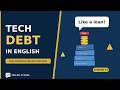What is Technical Debt? Explained in English | Business English for Tech