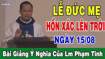 NGÀY 15/8 LỄ ĐỨC MẸ HỒN XÁC LÊN TRỜI - Bài Giảng Ý Nghĩa Của Lm Phạm Tĩnh | Lời Chúa Nói