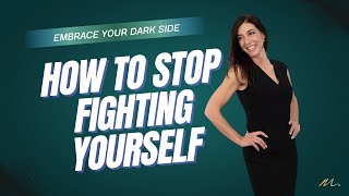 Stop Fighting Yourself: How Embracing Your Dark & Light Sides Builds Self-Worth