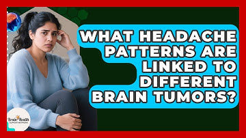 What Headache Patterns Are Linked To Different Brain Tumors? - Brain Health Support Network