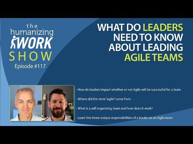 What Leaders Need to Know About Leading Agile Teams | Humanizing Work Show