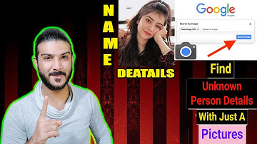 Find Unknown Person Name and Details With Just a Pictures | GOOGLE