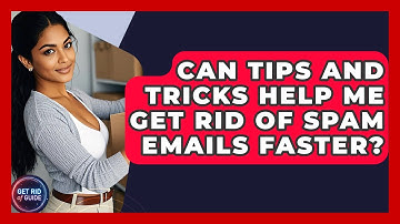 Can Tips and Tricks Help Me Get Rid of Spam Emails Faster? | Get Rid Of Guide