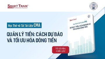 Trải nghiệm học CMA “Quản lý tiền: Cách dự báo và tối ưu hóa dòng tiền” | Smart Train