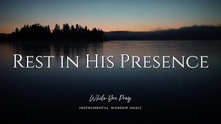 Rest In His Presence Instrumental Worship Music While You Pray