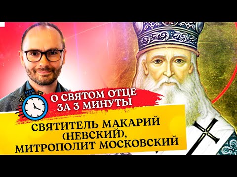 О СВЯТОМ ОТЦЕ ЗА 3 МИНУТЫ. СВЯТИТЕЛЬ МАКАРИЙ (НЕВСКИЙ), МИТРОПОЛИТ МОСКОВСКИЙ