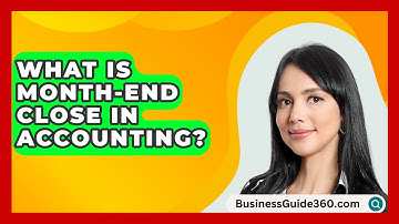 What Is Month-End Close In Accounting? - BusinessGuide360.com