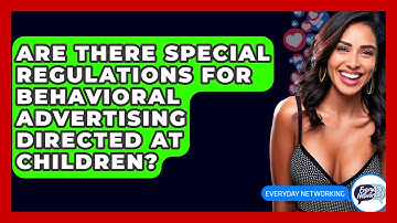 Are There Special Regulations For Behavioral Advertising Directed At Children? - Everyday-Networking