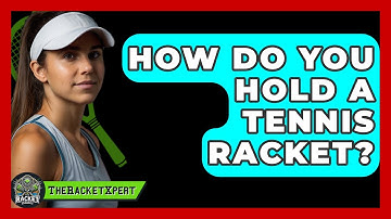 How Do You Hold a Tennis Racket? | The Racket Xpert News