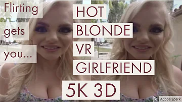 [5K 3D VR] Hot Blonde Virtual girlfriend Flirting w YOU! Oculus PSVR Vive Cardboard