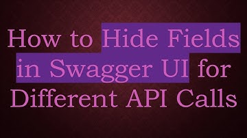 How to Hide Fields in Swagger UI for Different API Calls