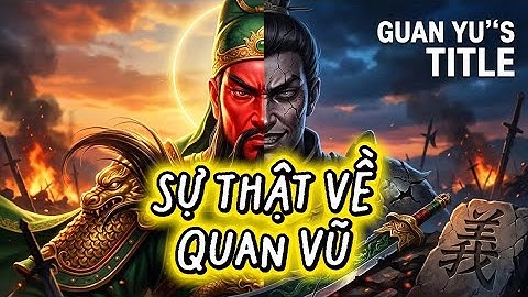 QUAN VŨ - Kẻ Kiêu Ngạo Nhưng Lại Thành Võ Thánh Được Triều Đình Thờ Cúng?