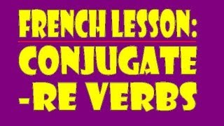 French Lesson: Conjugating RE verbs in French in the Present Tense