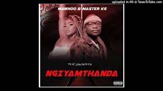 MaWhoo & Master KG (ft. Lowsheen) - Ngiyamthanda