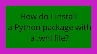 How do I install a Python package with a .whl file