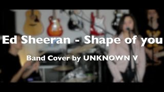 Ed Sheeran - Shape of you // Band Cover by UNKNOWN V