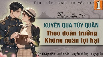 Tập 1 : Thập niên 70 xuyên qua tùy quân theo đoàn trưởng không quân lợi hại