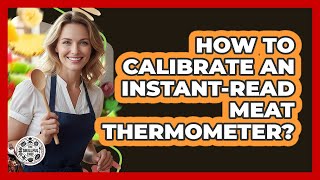 How To Calibrate An Instant-Read Meat Thermometer?