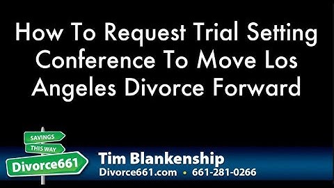 How To Request Trial Setting Conference To Move Los Angeles Divorce Forward
