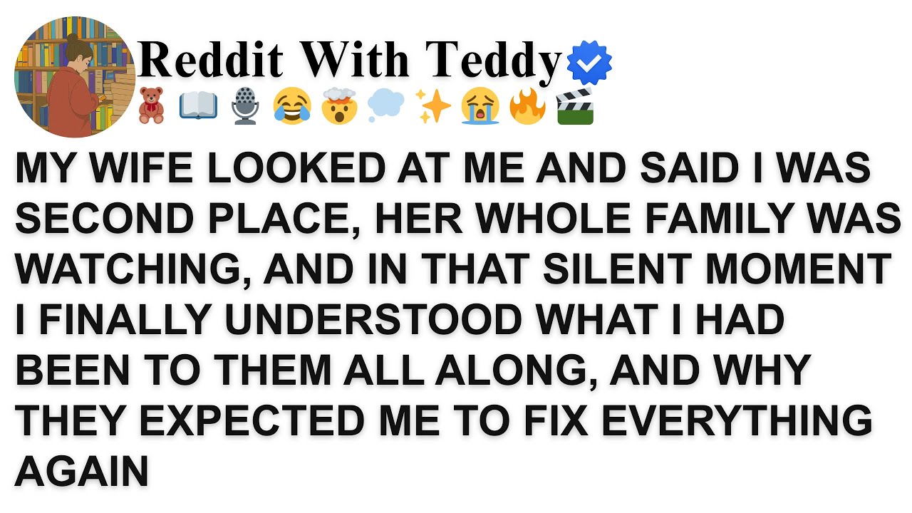 MY WIFE LOOKED AT ME AND SAID I WAS SECOND PLACE, HER WHOLE FAMILY WAS WATCHING, AND IN THAT