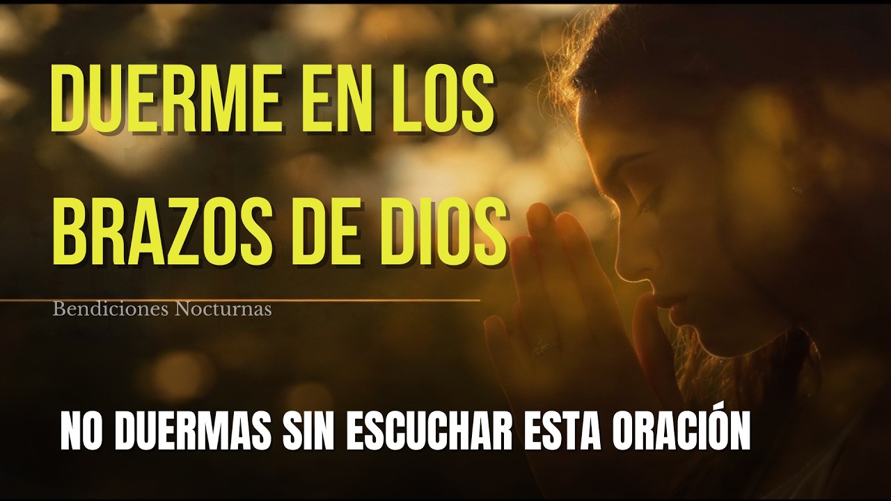 🌠 Antes de Cerrar los Ojos, Escucha Esta Oración | Dios Te Abraza Esta Noche l Bendiciones Nocturnas