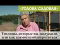 Голова садовая - Теплицы, которые вы заслужили, или как грамотно обанкротиться!