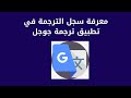 معرفة سجل الترجمة في تطبيق ترجمة جوجل