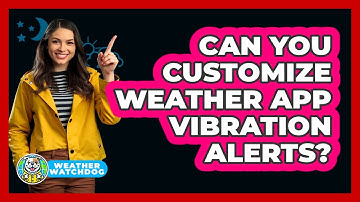 Can You Customize Weather App Vibration Alerts?